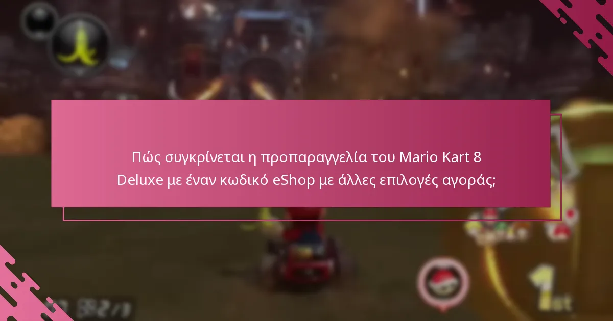 Πώς συγκρίνεται η προπαραγγελία του Mario Kart 8 Deluxe με έναν κωδικό eShop με άλλες επιλογές αγοράς;